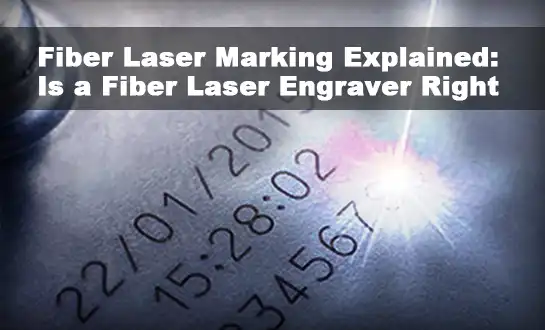 Fiber Laser Marking Explained: Is a Fiber Laser Engraver Right